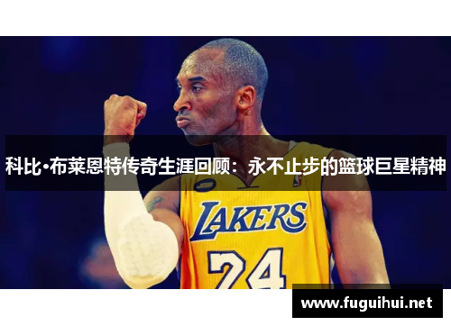 科比·布莱恩特传奇生涯回顾：永不止步的篮球巨星精神