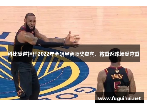 科比受邀担任2022年全明星赛颁奖嘉宾，将重返球场受尊重