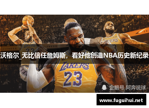 沃格尔_无比信任詹姆斯，看好他创造NBA历史新纪录