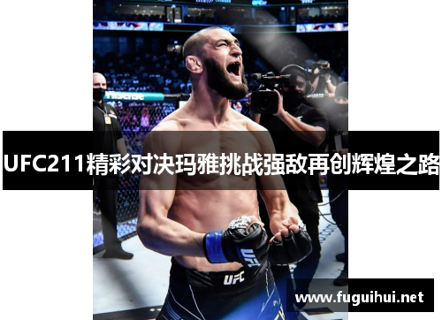 UFC211精彩对决玛雅挑战强敌再创辉煌之路